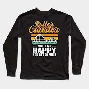 Roller Coaster makes me happy you not so much Long Sleeve T-Shirt